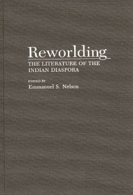 Title: Reworlding: The Literature of the Indian Diaspora, Author: Emmanuel S. Nelson