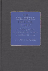 Title: The Stratford Festival Story: A Catalogue-Index to the the Stratford, Ontario, Festival 1953-1990, Author: J. Alan B. Somerset