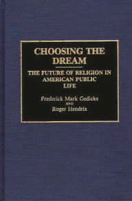 Title: Choosing the Dream: The Future of Religion in American Public Life, Author: Frederic M. Gedicks