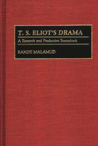 Title: T.S. Eliot's Drama: A Research and Production Sourcebook, Author: Randy Malamud