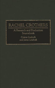 Title: Rachel Crothers: A Research and Production Sourcebook, Author: Colette Lindroth