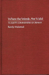 Title: Where the Words Are Valid: T.S. Eliot's Communities of Drama, Author: Randy Malamud