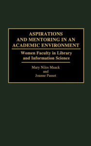 Title: Aspirations and Mentoring in an Academic Environment: Women Faculty in Library and Information Science, Author: Mary Niles Maack
