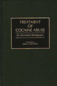 Title: Treatment of Cocaine Abuse: An Annotated Bibliography, Author: John J. Miletich