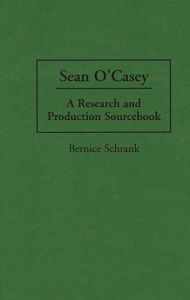 Title: Sean O'Casey: A Research and Production Sourcebook, Author: Bernice Schrank