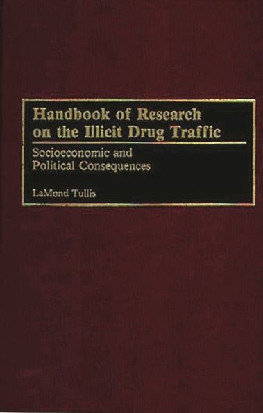 Handbook of Research on the Illicit Drug Traffic: Socioeconomic and Political Consequences