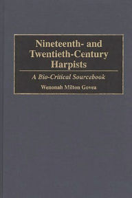 Title: Nineteenth- and Twentieth-Century Harpists: A Bio-Critical Sourcebook, Author: Wenonah M. Govea