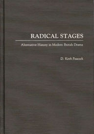 Title: Radical Stages: Alternative History in Modern British Drama, Author: D. Keith Peacock