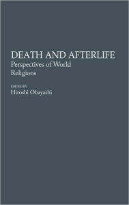 Title: Death and Afterlife: Perspectives of World Religions, Author: Hiroshi Obayashi