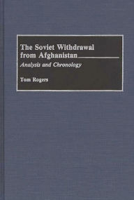 Title: The Soviet Withdrawal From Afghanistan: Analysis and Chronology, Author: Tom Rogers