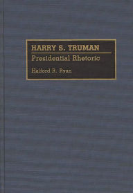 Title: Harry S. Truman: Presidential Rhetoric, Author: Halford R. Ryan