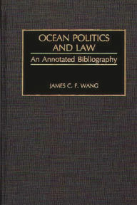 Title: Ocean Politics and Law: An Annotated Bibliography, Author: James C. F. Wang