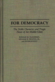 Title: For Democracy: The Noble Character and Tragic Flaws of the Middle Class, Author: Ronald Glassman