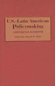 Title: U.S.-Latin American Policymaking: A Reference Handbook, Author: David Dent