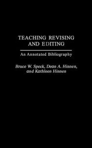 Title: Teaching Revising and Editing: An Annotated Bibliography, Author: Bruce W. Speck