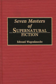 Title: Seven Masters of Supernatural Fiction, Author: Edward Wagenknecht