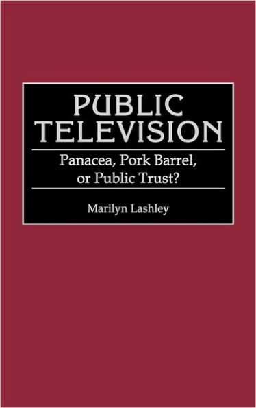 Public Television: Panacea, Pork Barrel, or Public Trust?