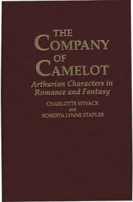 Title: The Company of Camelot: Arthurian Characters in Romance and Fantasy, Author: Charlott Spivack