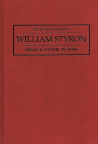 Title: The Critical Response to William Styron, Author: Daniel Ross