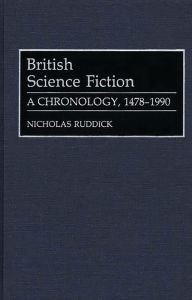 Title: British Science Fiction: A Chronology, 1478-1990, Author: Nicholas Ruddick