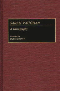 Title: Sarah Vaughan: A Discography, Author: Denis Brown