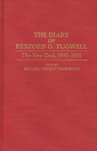 Title: The Diary of Rexford G. Tugwell: The New Deal, 1932-1935, Author: Michael Namorato