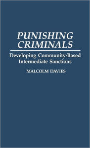 Title: Punishing Criminals: Developing Community-Based Intermediate Sanctions, Author: Malcolm Davies