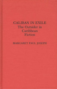 Title: Caliban in Exile: The Outsider in Caribbean Fiction, Author: Margaret P. Joseph