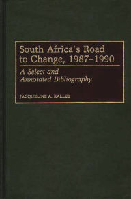 Title: South Africa's Road to Change, 1987-1990: A Select and Annotated Bibliography, Author: Jacqueline Kalley