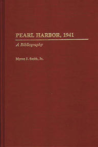 Title: Pearl Harbor, 1941: A Bibliography, Author: Myron J. Smith