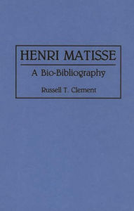 Title: Henri Matisse: A Bio-Bibliography, Author: Russell T. Clement