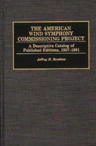 Title: The American Wind Symphony Commissioning Project: A Descriptive Catalog of Published Editions 1957-1991, Author: Jeffrey Renshaw