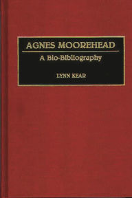 Title: Agnes Moorehead: A Bio-Bibliography, Author: Lynn Kear