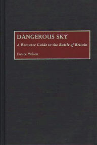 Title: Dangerous Sky: A Resource Guide to the Battle of Britain, Author: Eunice Wilson