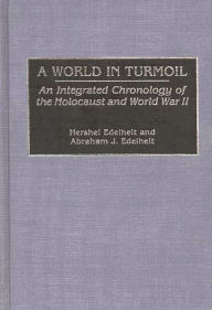 Title: A World in Turmoil: An Integrated Chronology of the Holocaust and World War II, Author: Hershel Edelheit