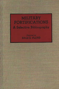 Title: Military Fortifications: A Selective Bibliography, Author: Dale E. Floyd