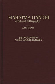 Title: Mahatma Gandhi: A Selected Bibliography, Author: April F. Carter