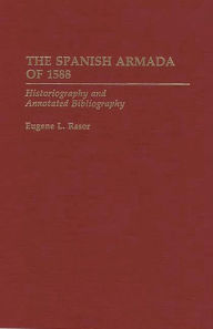 Title: The Spanish Armada of 1588: Historiography and Annotated Bibliography, Author: Eugene L. Rasor