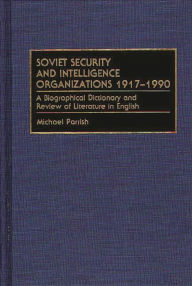 Title: Soviet Security and Intelligence Organizations 1917-1990: A Biographical Dictionary and Review of Literature in English, Author: Michael Parrish