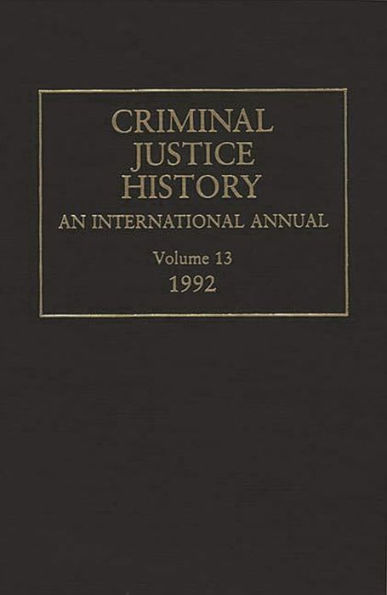 Criminal Justice History: An International Annual; Volume 13, 1992