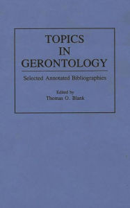 Title: Topics in Gerontology: Selected Annotated Bibliographies, Author: Thomas O. Blank