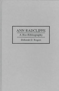 Title: Ann Radcliffe: A Bio-Bibliography, Author: Deborah Rogers