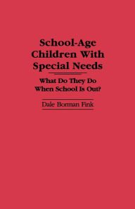 Title: School-Age Children With Special Needs: What Do They Do When School Is Out?, Author: Dale Borman Fink