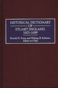 Title: Historical Dictionary of Stuart England, 1603-1689, Author: Ronald H. Fritze