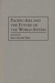 Title: Pacific-Asia and the Future of the World-System, Author: Ravi Palat