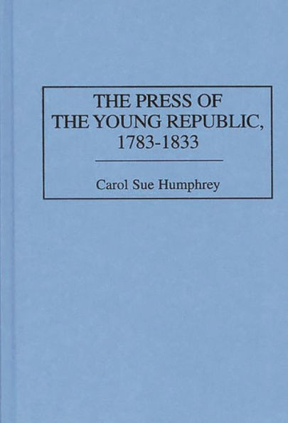 The Press of the Young Republic, 1783-1833