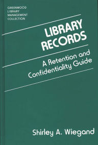 Title: Library Records: A Retention and Confidentiality Guide, Author: Shirley A. Wiegand