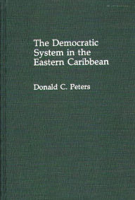 Title: The Democratic System in the Eastern Caribbean, Author: Donald C. Peters