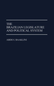 Title: The Brazilian Legislature and Political System, Author: Abdo I. Baaklini