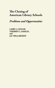Title: The Closing of American Library Schools: Problems and Opportunities, Author: Therrin C. Dahlin